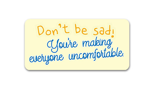 Don't be sad, you're making everyone uncomfortable Sticker