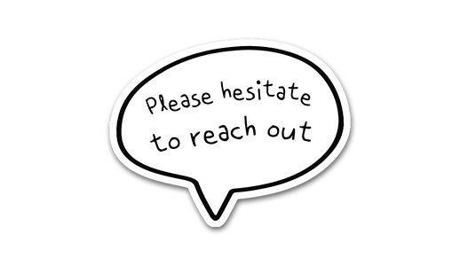 Please hesitate to reach out Sticker